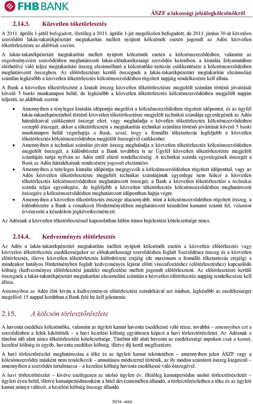 A lakás-takarékpénztári megtakarítás mellett nyújtott kölcsönök esetén a kölcsönszerződésben, valamint az engedményezési szerződésben meghatározott lakás-előtakarékossági szerződés keretében, a