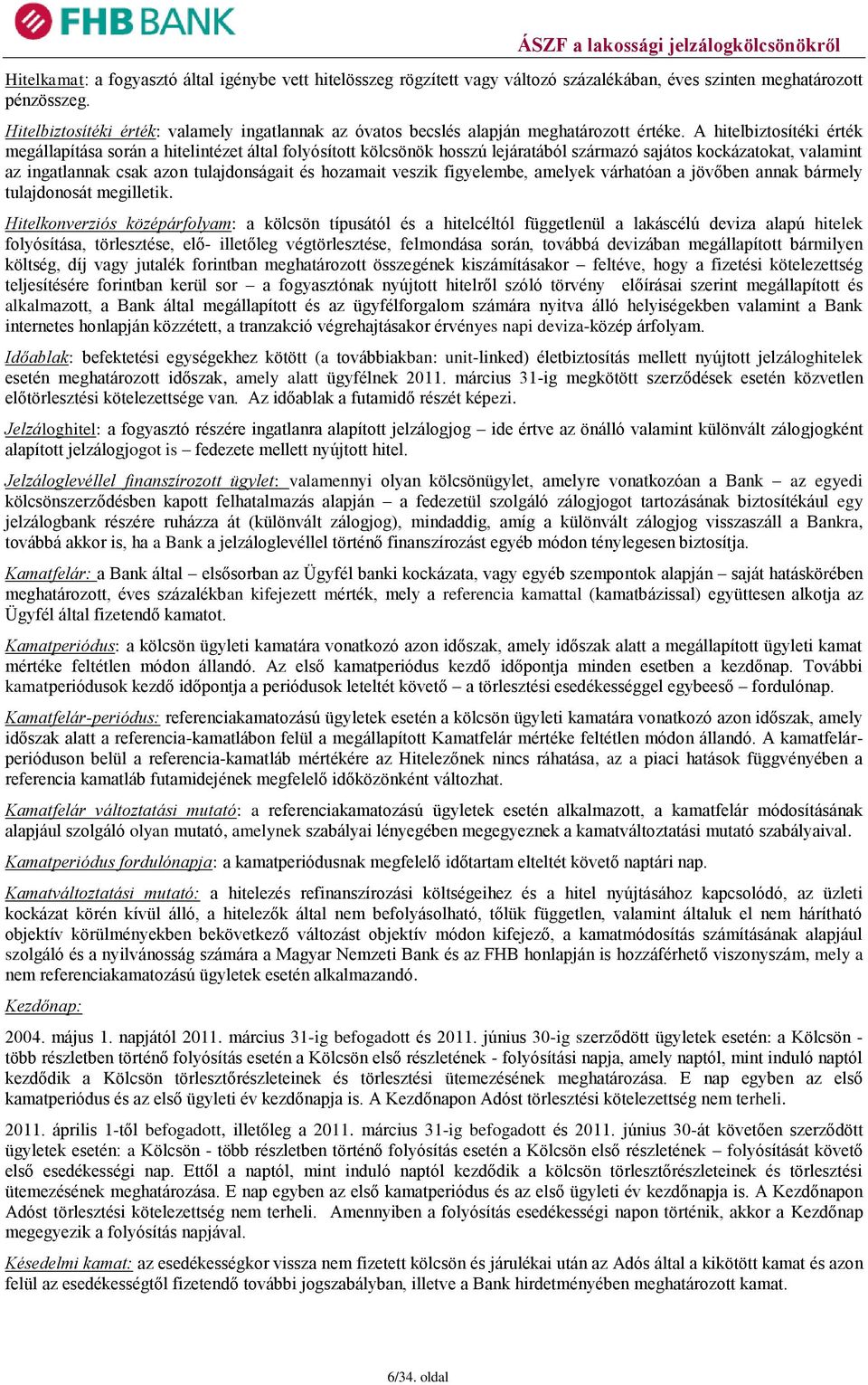 A hitelbiztosítéki érték megállapítása során a hitelintézet által folyósított kölcsönök hosszú lejáratából származó sajátos kockázatokat, valamint az ingatlannak csak azon tulajdonságait és hozamait