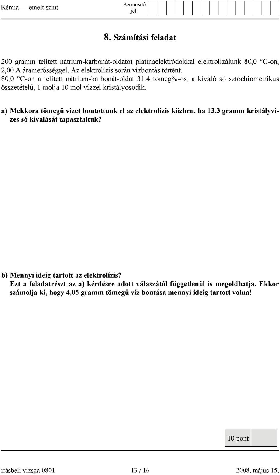 80,0 C-on a telített nátrium-karbonát-oldat 31,4 tömeg%-os, a kiváló só sztöchiometrikus összetételű, 1 molja 10 mol vízzel kristályosodik.