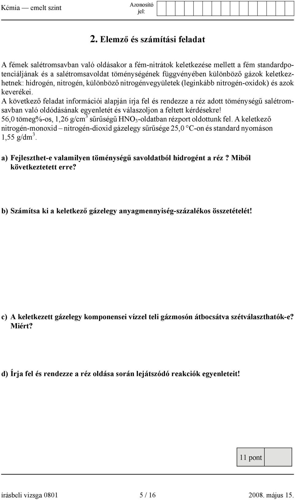 A következő feladat információi alapján írja fel és rendezze a réz adott töménységű salétromsavban való oldódásának egyenletét és válaszoljon a feltett kérdésekre!