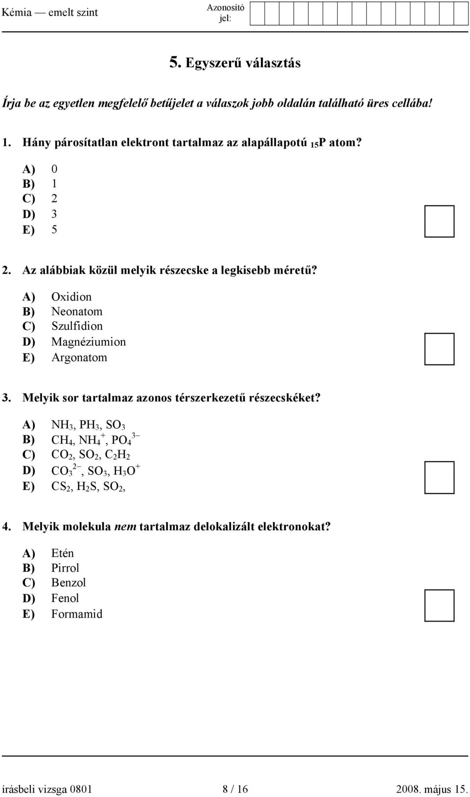 A) Oxidion B) Neonatom C) Szulfidion D) Magnéziumion E) Argonatom 3. Melyik sor tartalmaz azonos térszerkezetű részecskéket?