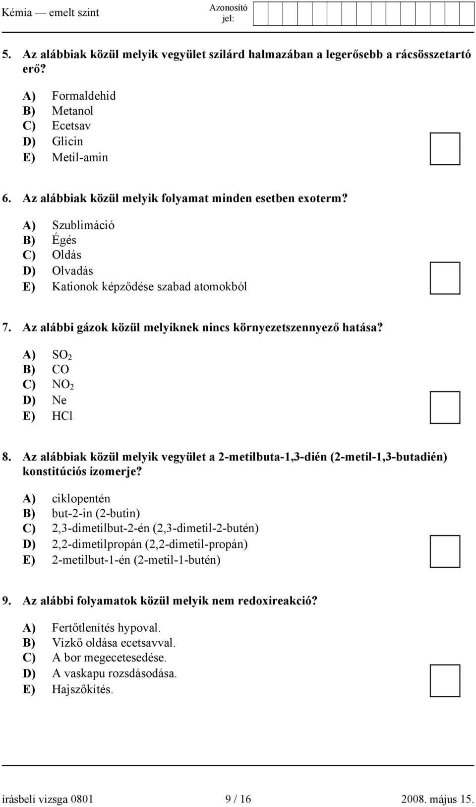 Az alábbi gázok közül melyiknek nincs környezetszennyező hatása? A) SO 2 B) CO C) NO 2 D) Ne E) HCl 8.