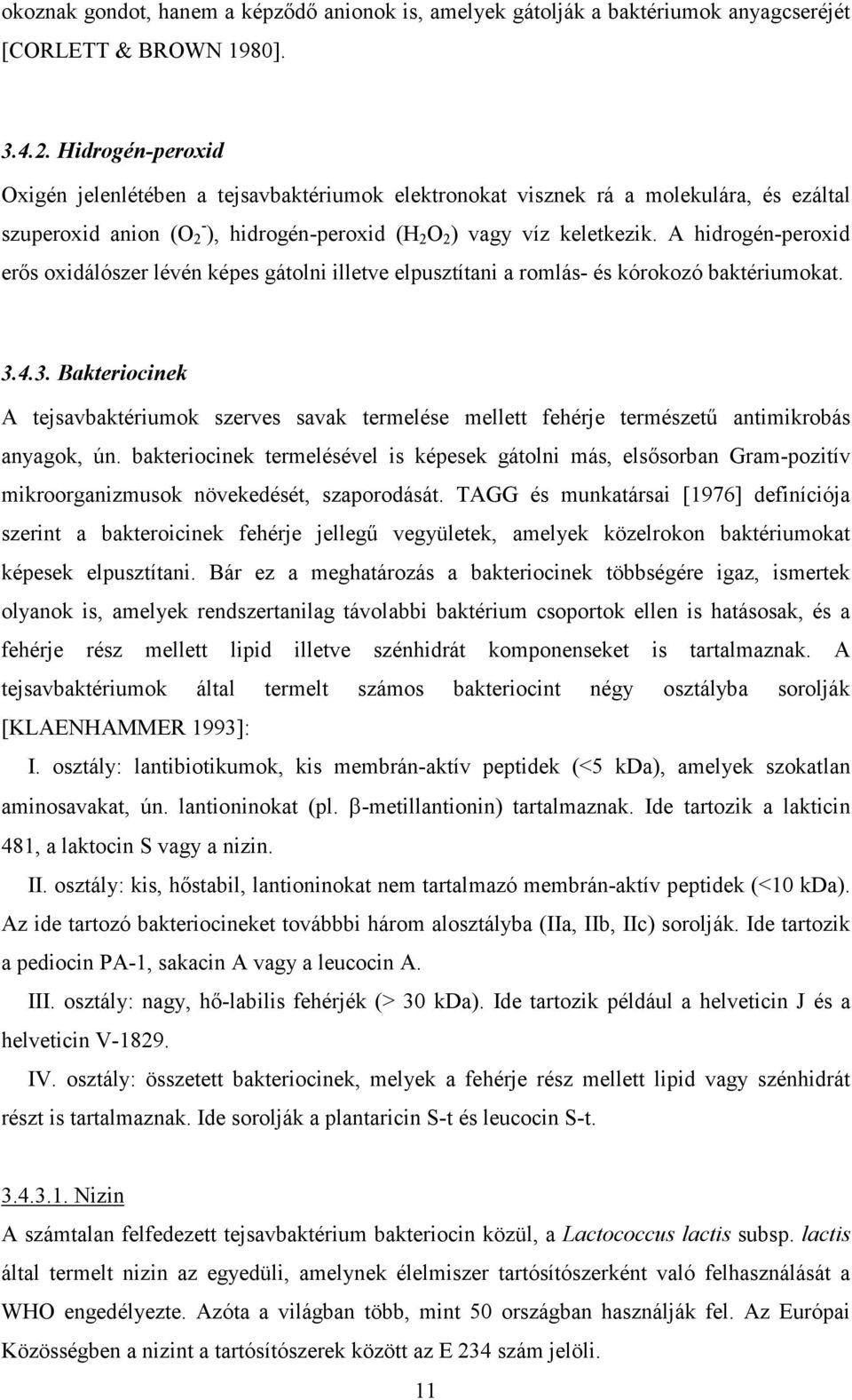 A hidrogén-peroxid erıs oxidálószer lévén képes gátolni illetve elpusztítani a romlás- és kórokozó baktériumokat. 3.