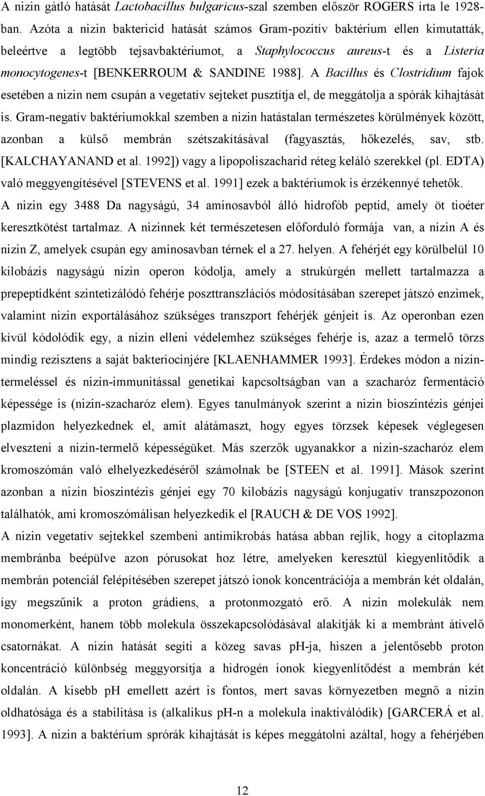 1988]. A Bacillus és Clostridium fajok esetében a nizin nem csupán a vegetatív sejteket pusztítja el, de meggátolja a spórák kihajtását is.