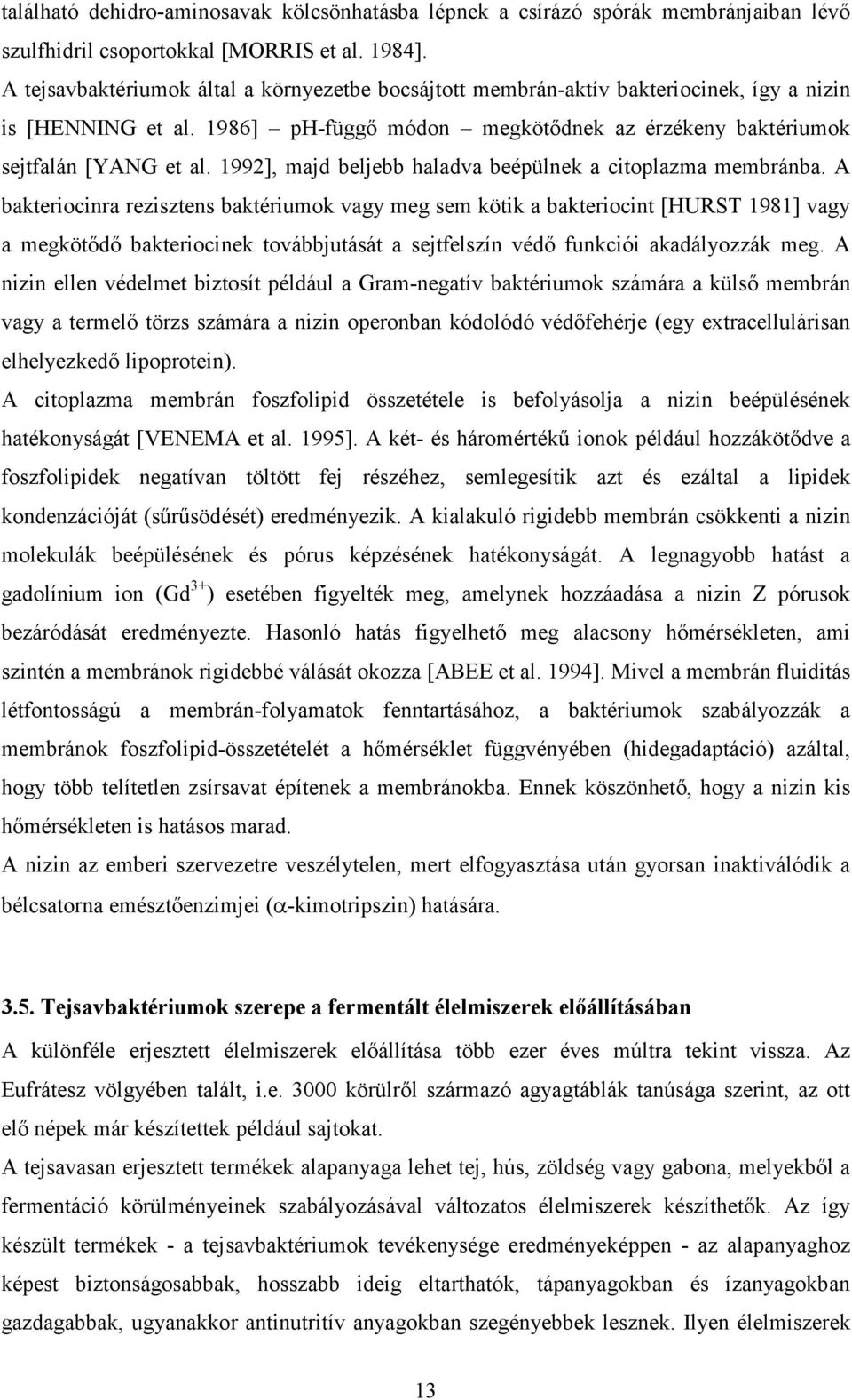 1992], majd beljebb haladva beépülnek a citoplazma membránba.