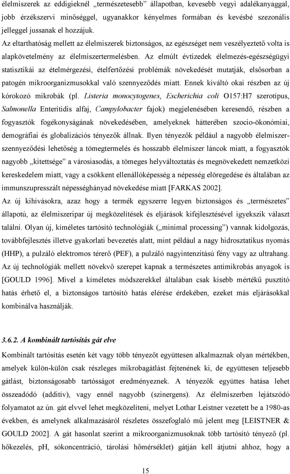 Az elmúlt évtizedek élelmezés-egészségügyi statisztikái az ételmérgezési, ételfertızési problémák növekedését mutatják, elsısorban a patogén mikroorganizmusokkal való szennyezıdés miatt.