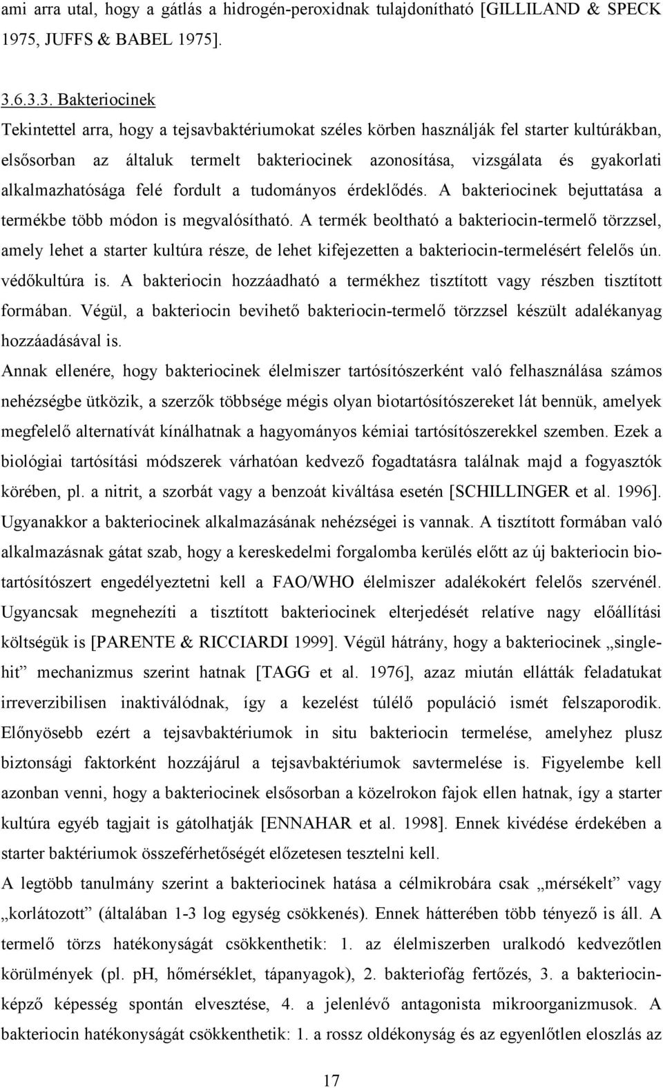 alkalmazhatósága felé fordult a tudományos érdeklıdés. A bakteriocinek bejuttatása a termékbe több módon is megvalósítható.