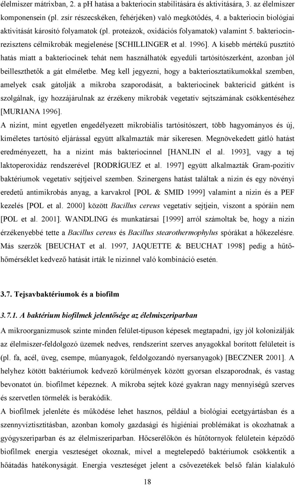 A kisebb mértékő pusztító hatás miatt a bakteriocinek tehát nem használhatók egyedüli tartósítószerként, azonban jól beilleszthetık a gát elméletbe.