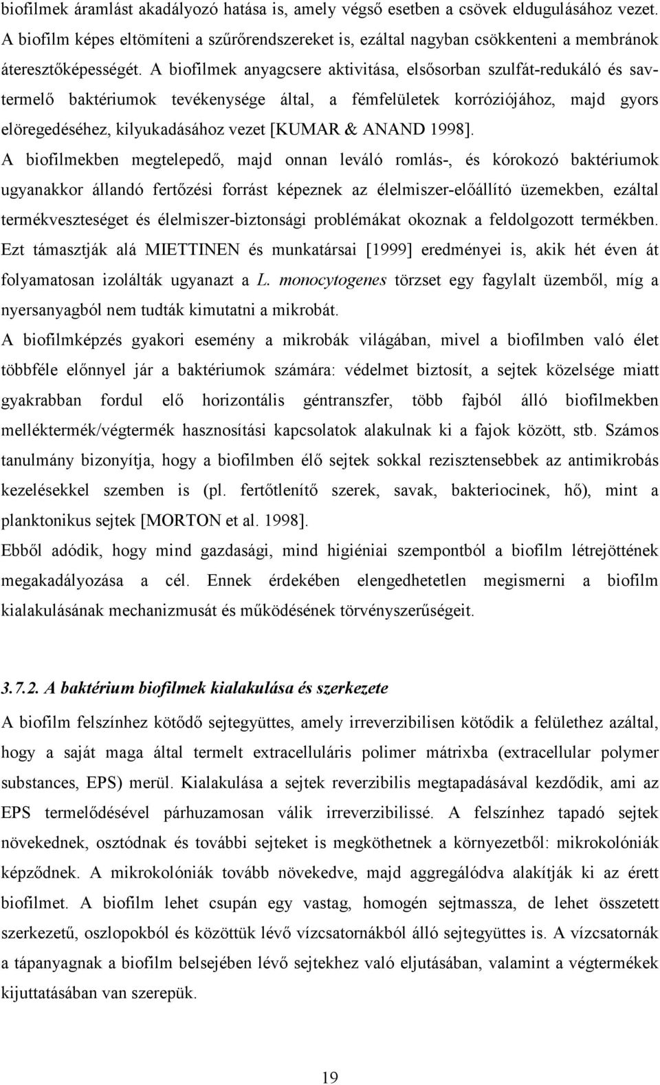 A biofilmek anyagcsere aktivitása, elsısorban szulfát-redukáló és savtermelı baktériumok tevékenysége által, a fémfelületek korróziójához, majd gyors elöregedéséhez, kilyukadásához vezet [KUMAR &