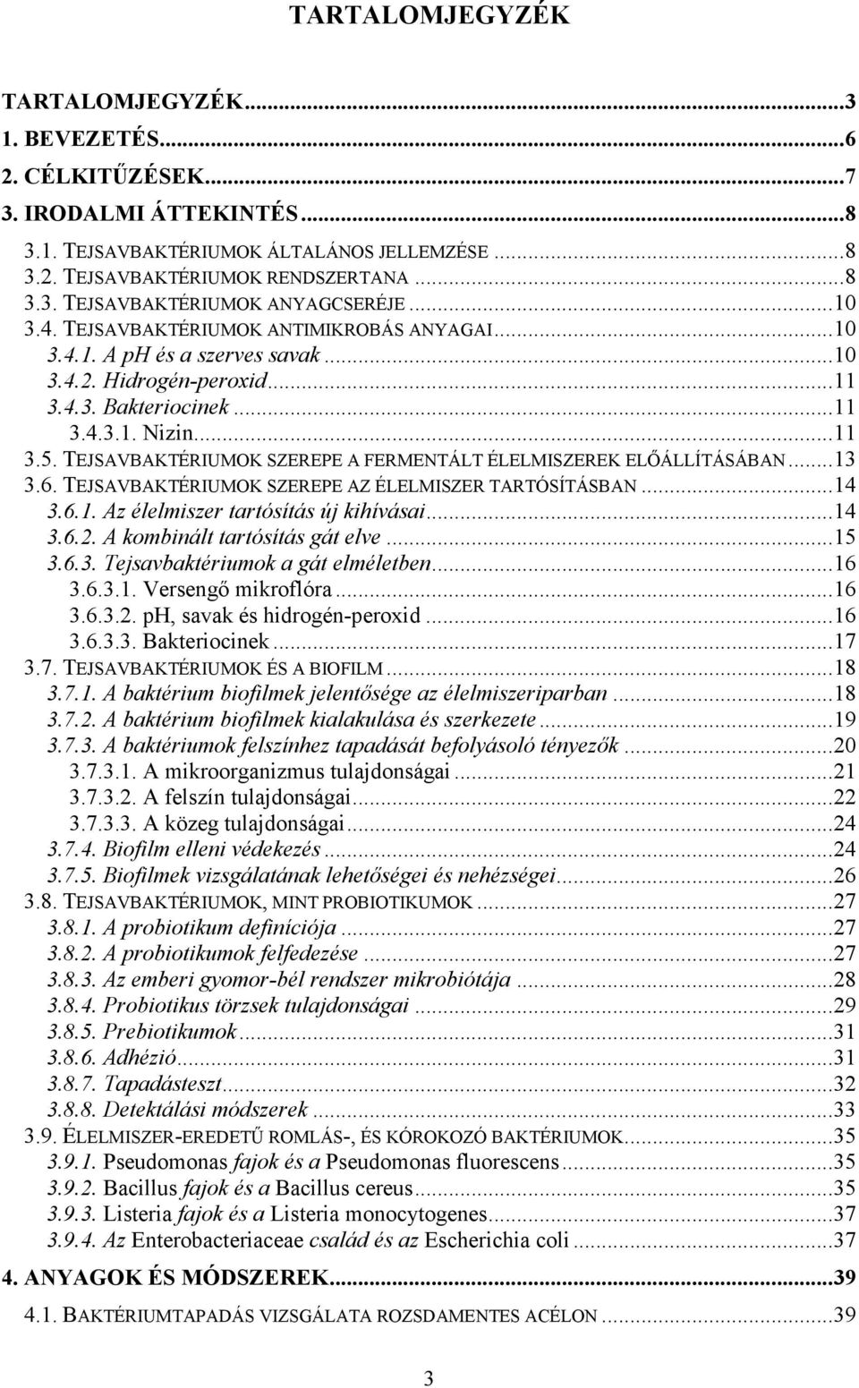 TEJSAVBAKTÉRIUMOK SZEREPE A FERMENTÁLT ÉLELMISZEREK ELİÁLLÍTÁSÁBAN...13 3.6. TEJSAVBAKTÉRIUMOK SZEREPE AZ ÉLELMISZER TARTÓSÍTÁSBAN...14 3.6.1. Az élelmiszer tartósítás új kihívásai...14 3.6.2.