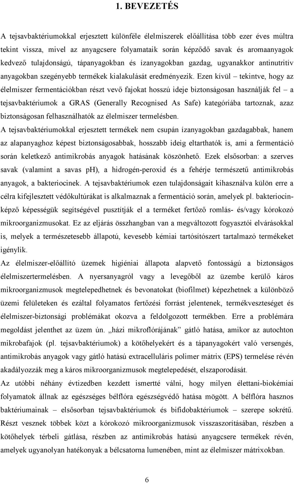 Ezen kívül tekintve, hogy az élelmiszer fermentációkban részt vevı fajokat hosszú ideje biztonságosan használják fel a tejsavbaktériumok a GRAS (Generally Recognised As Safe) kategóriába tartoznak,