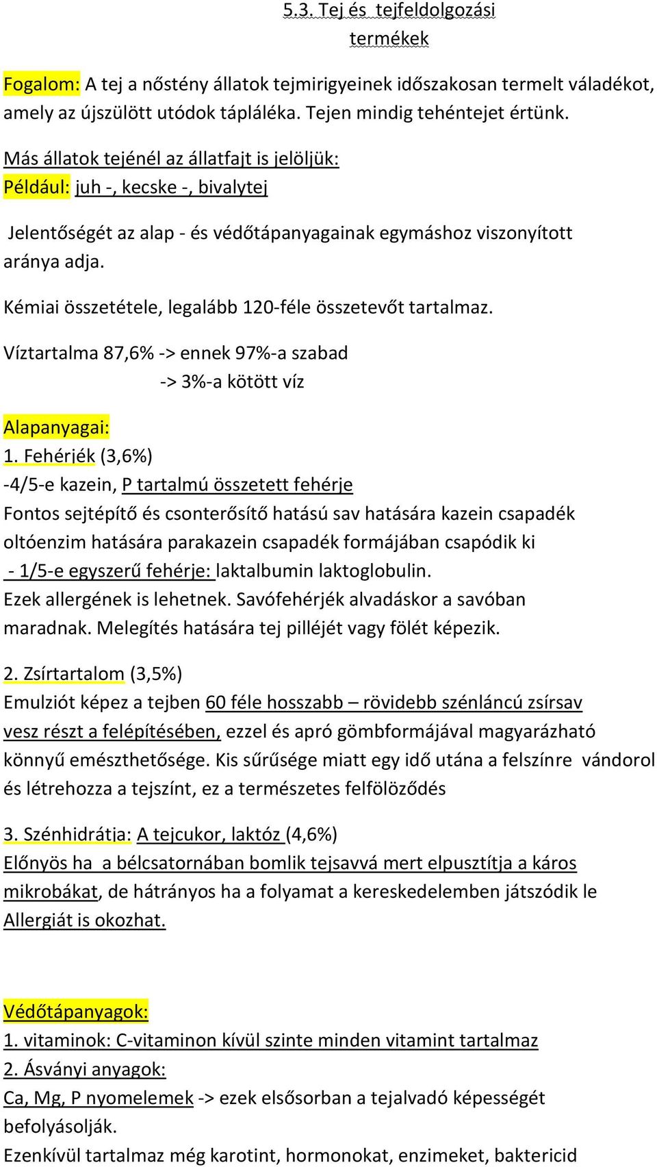 Kémiai összetétele, legalább 120-féle összetevőt tartalmaz. Víztartalma 87,6% -> ennek 97%-a szabad -> 3%-a kötött víz Alapanyagai: 1.