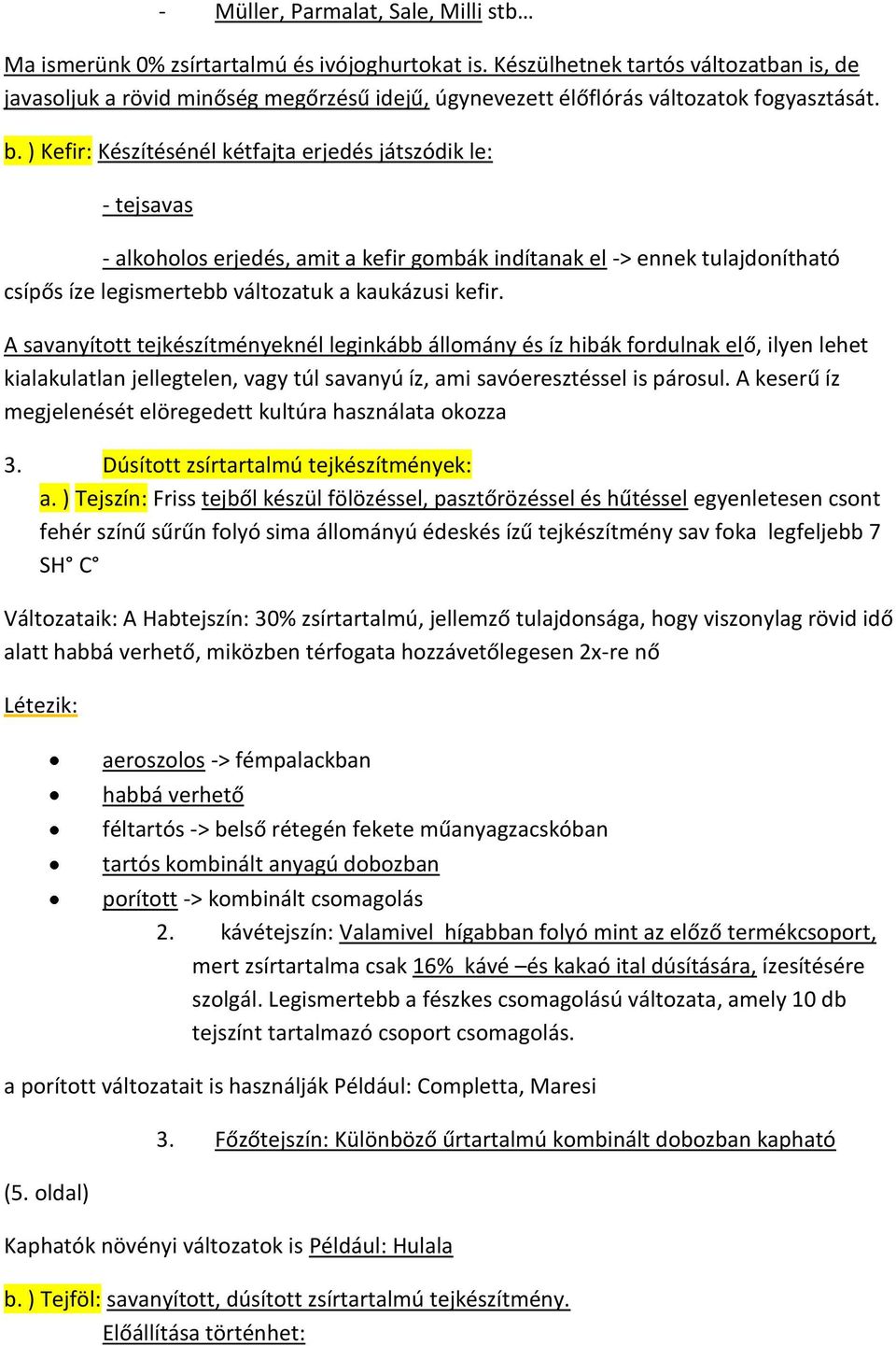 ) Kefir: Készítésénél kétfajta erjedés játszódik le: - tejsavas - alkoholos erjedés, amit a kefir gombák indítanak el -> ennek tulajdonítható csípős íze legismertebb változatuk a kaukázusi kefir.