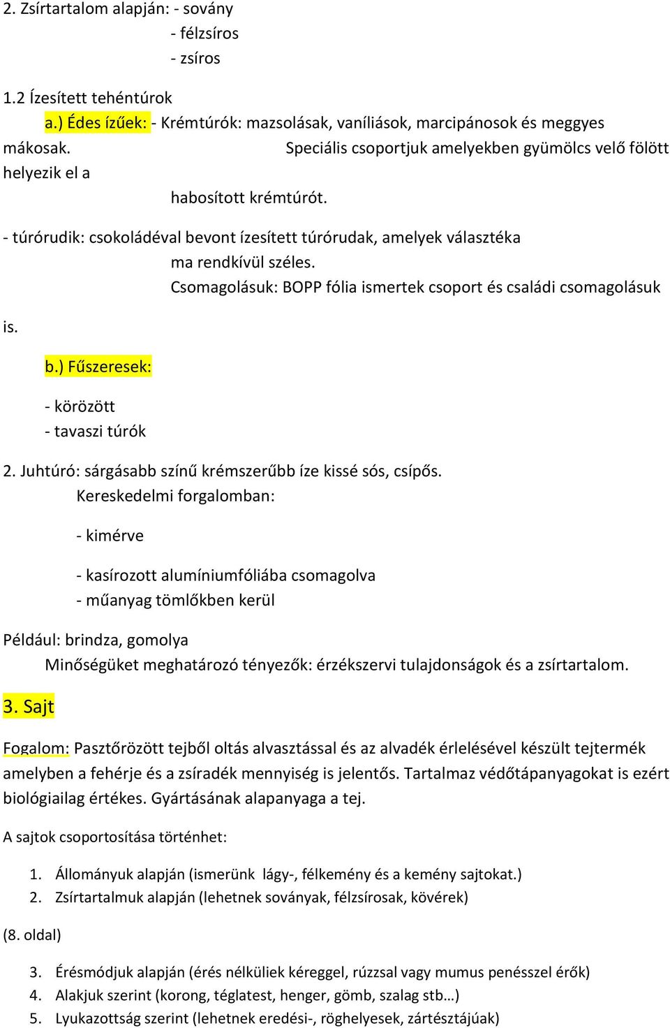 Csomagolásuk: BOPP fólia ismertek csoport és családi csomagolásuk is. b.) Fűszeresek: - körözött - tavaszi túrók 2. Juhtúró: sárgásabb színű krémszerűbb íze kissé sós, csípős.