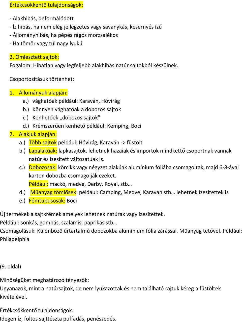 ) Könnyen vághatóak a dobozos sajtok c.) Kenhetőek dobozos sajtok d.) Krémszerűen kenhető például: Kemping, Boci 2. Alakjuk alapján: a.) Több sajtok például: Hóvirág, Karaván -> füstölt b.