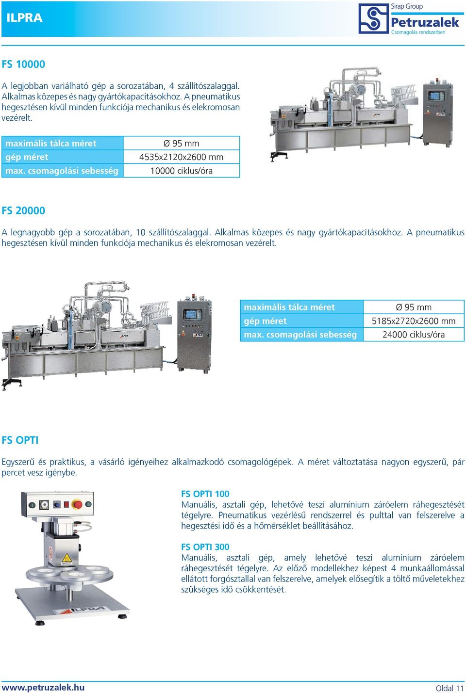 Alkalmas közepes és nagy gyártókapacitásokhoz. A pneumatikus hegesztésen kívül minden funkciója mechanikus és elekromosan vezérelt.