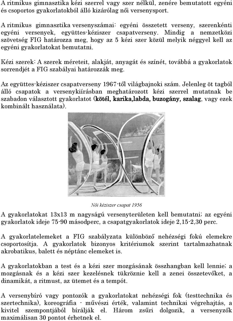 Mindig a nemzetközi szövetség FIG határozza meg, hogy az 5 kézi szer közül melyik néggyel kell az egyéni gyakorlatokat bemutatni.