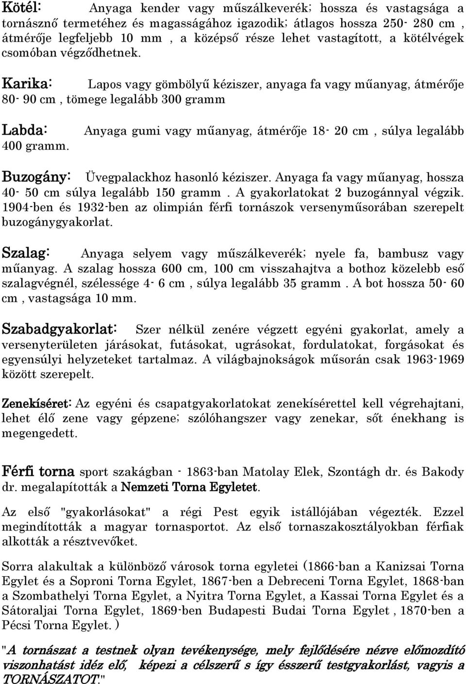 Anyaga gumi vagy műanyag, átmérője 18-20 cm, súlya legalább Buzogány: Üvegpalackhoz hasonló kéziszer. Anyaga fa vagy műanyag, hossza 40-50 cm súlya legalább 150 gramm.