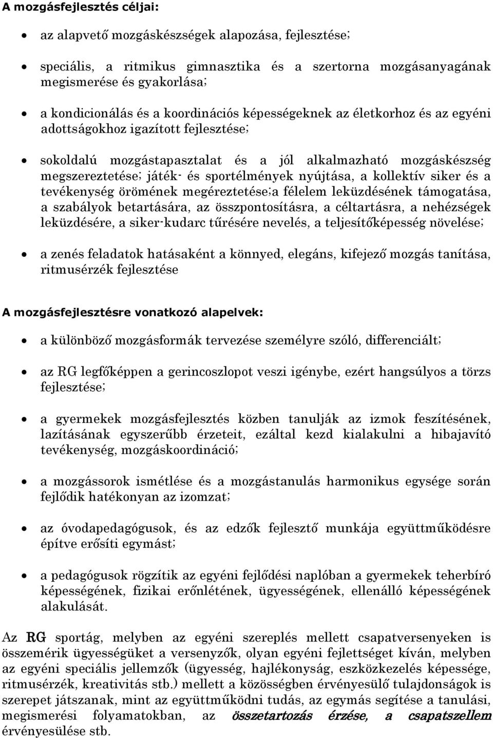 nyújtása, a kollektív siker és a tevékenység örömének megéreztetése;a félelem leküzdésének támogatása, a szabályok betartására, az összpontosításra, a céltartásra, a nehézségek leküzdésére, a