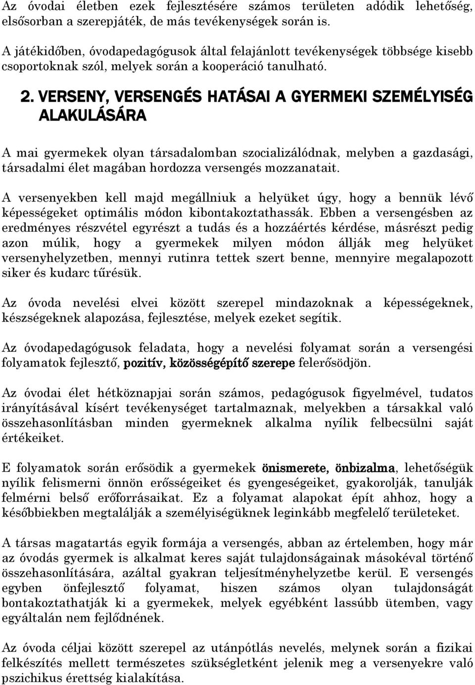 VERSENY, VERSENGÉS HATÁSAI A GYERMEKI SZEMÉLYISÉG ALAKULÁSÁRA A mai gyermekek olyan társadalomban szocializálódnak, melyben a gazdasági, társadalmi élet magában hordozza versengés mozzanatait.