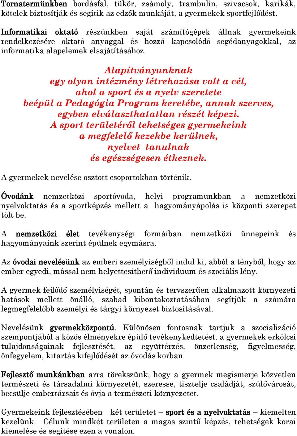 Alapítványunknak egy olyan intézmény létrehozása volt a cél, ahol a sport és a nyelv szeretete beépül a Pedagógia Program keretébe, annak szerves, egyben elválaszthatatlan részét képezi.