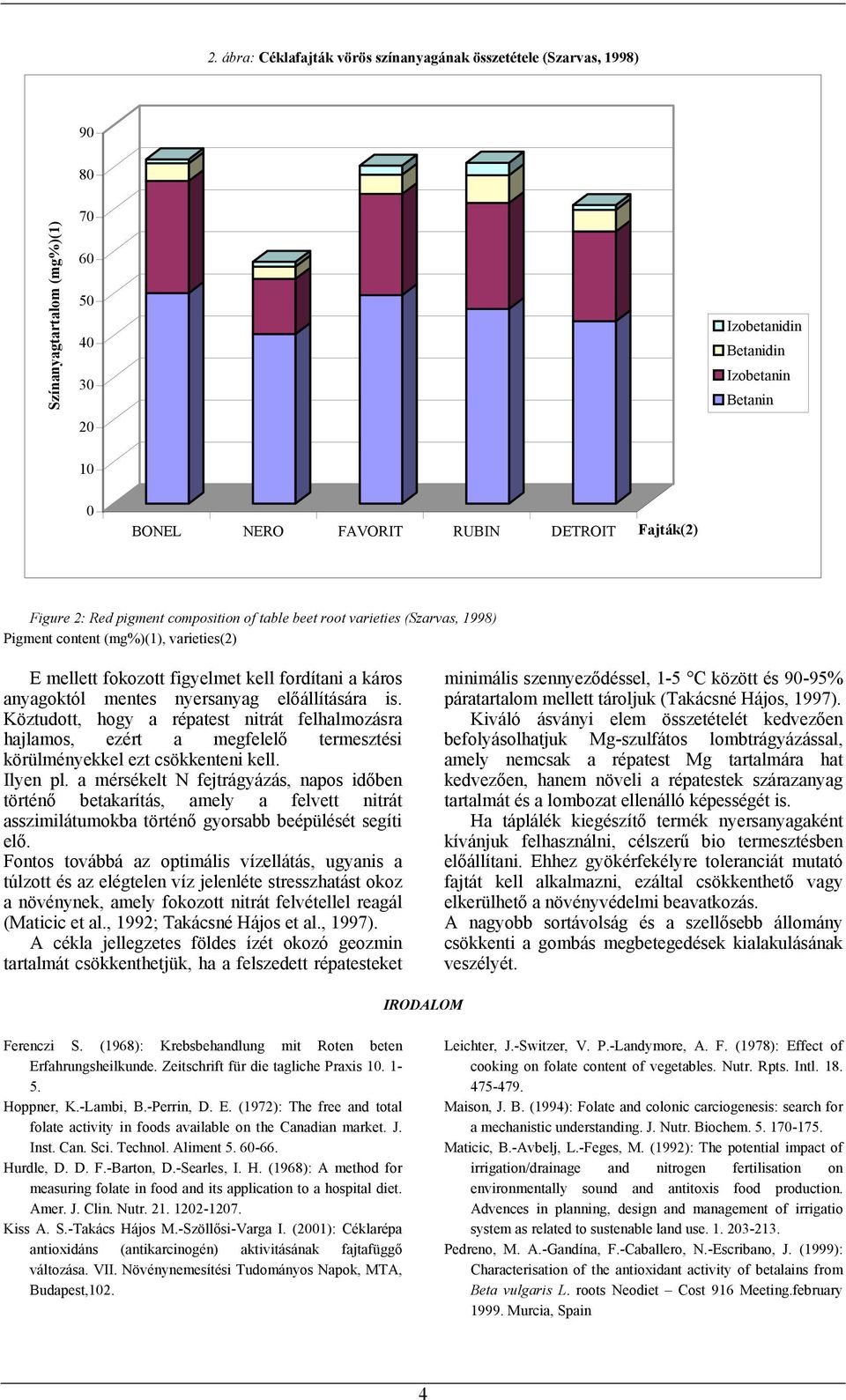 nyersanyag előállítására is. Köztudott, hogy a répatest nitrát felhalmozásra hajlamos, ezért a megfelelő termesztési körülményekkel ezt csökkenteni kell. Ilyen pl.