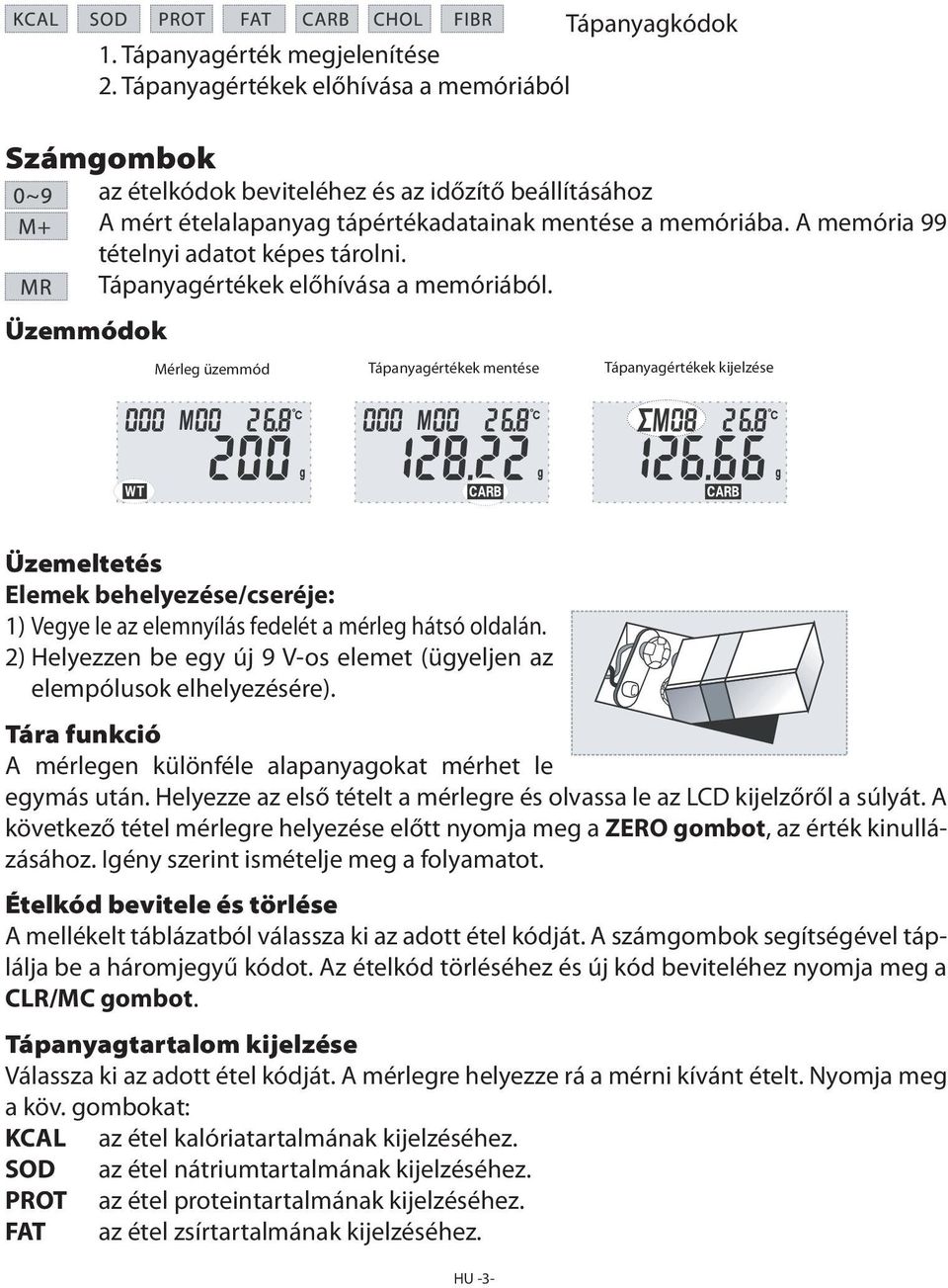 A memória 99 tételnyi adatot képes tárolni. Tápanyagértékek előhívása a memóriából.