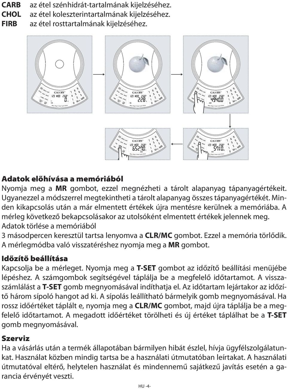 Minden kikapcsolás után a már elmentett értékek újra mentésre kerülnek a memóriába. A mérleg következő bekapcsolásakor az utolsóként elmentett értékek jelennek meg.