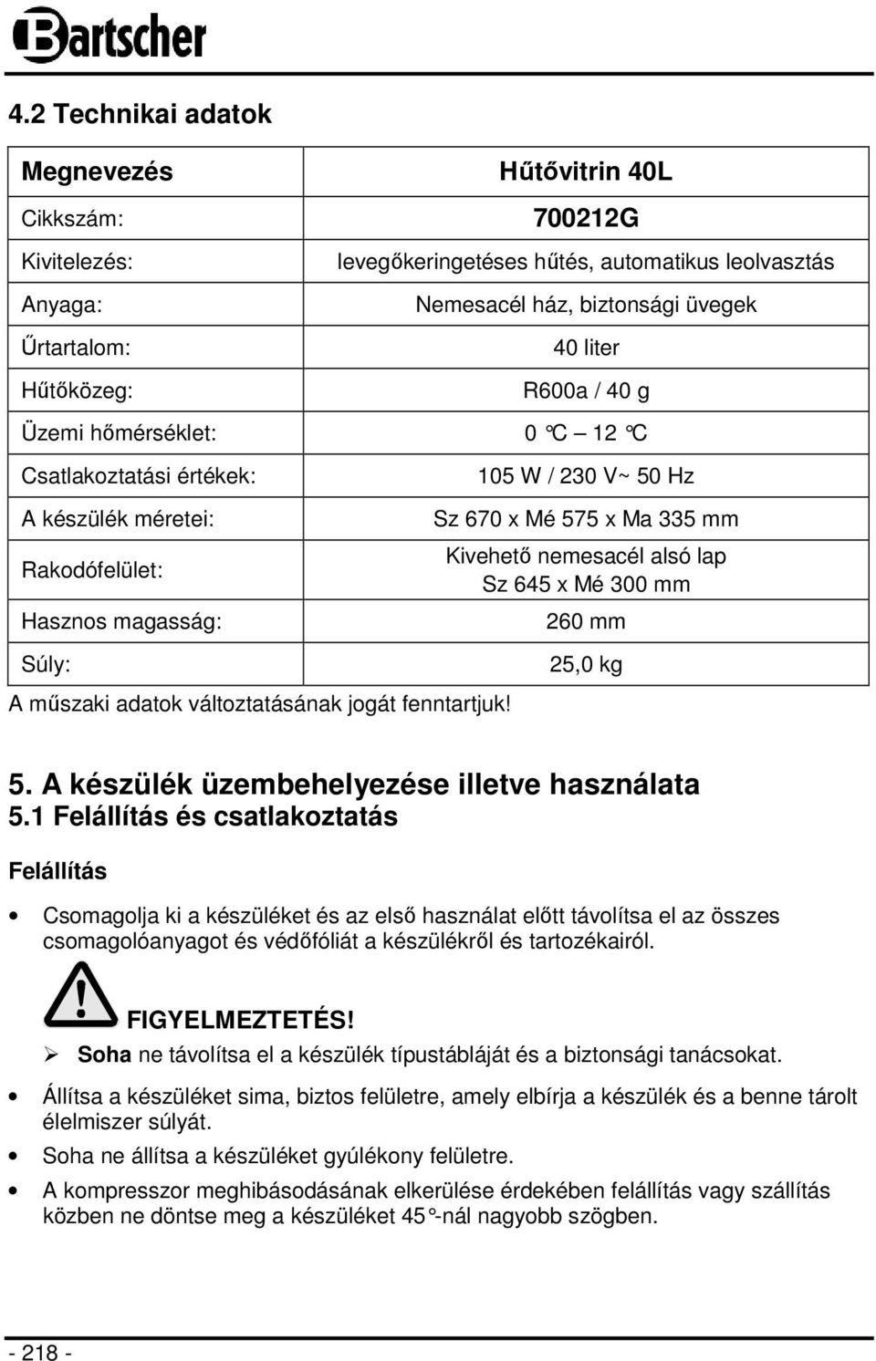 alsó lap Sz 645 x Mé 300 mm 260 mm 25,0 kg A műszaki adatok változtatásának jogát fenntartjuk! 5. A készülék üzembehelyezése illetve használata 5.