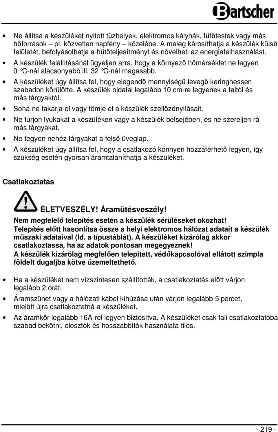 A készülék felállításánál ügyeljen arra, hogy a környező hőmérséklet ne legyen 0 C-nál alacsonyabb ill. 32 C-nál magasabb.