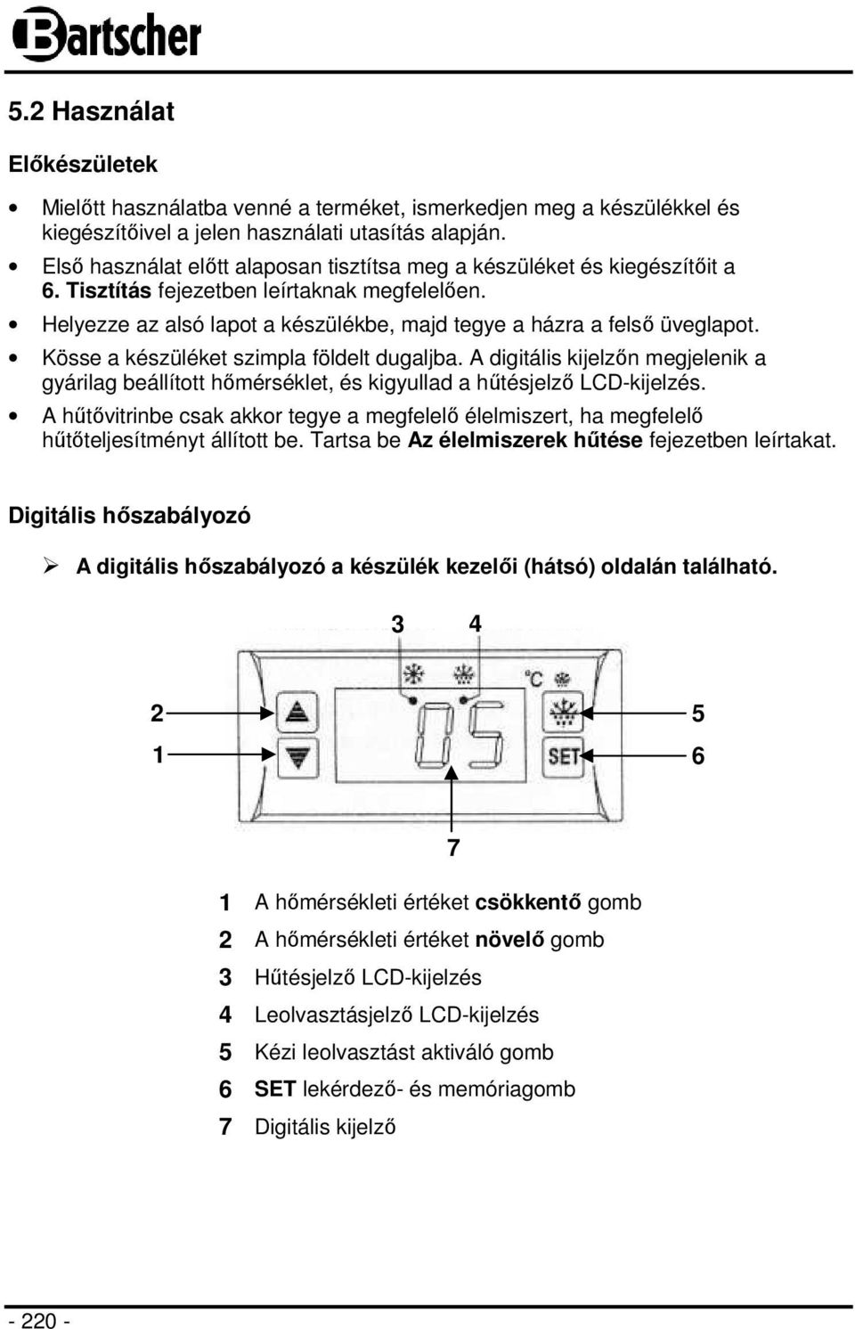 Kösse a készüléket szimpla földelt dugaljba. A digitális kijelzőn megjelenik a gyárilag beállított hőmérséklet, és kigyullad a hűtésjelző LCD-kijelzés.