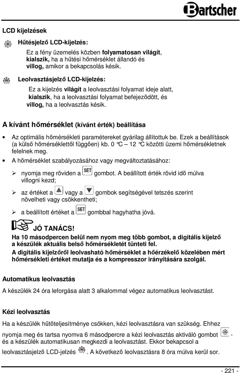 A kívánt hőmérséklet (kívánt érték) beállítása Az optimális hőmérsékleti paramétereket gyárilag állítottuk be. Ezek a beállítások (a külső hőmérséklettől függően) kb.