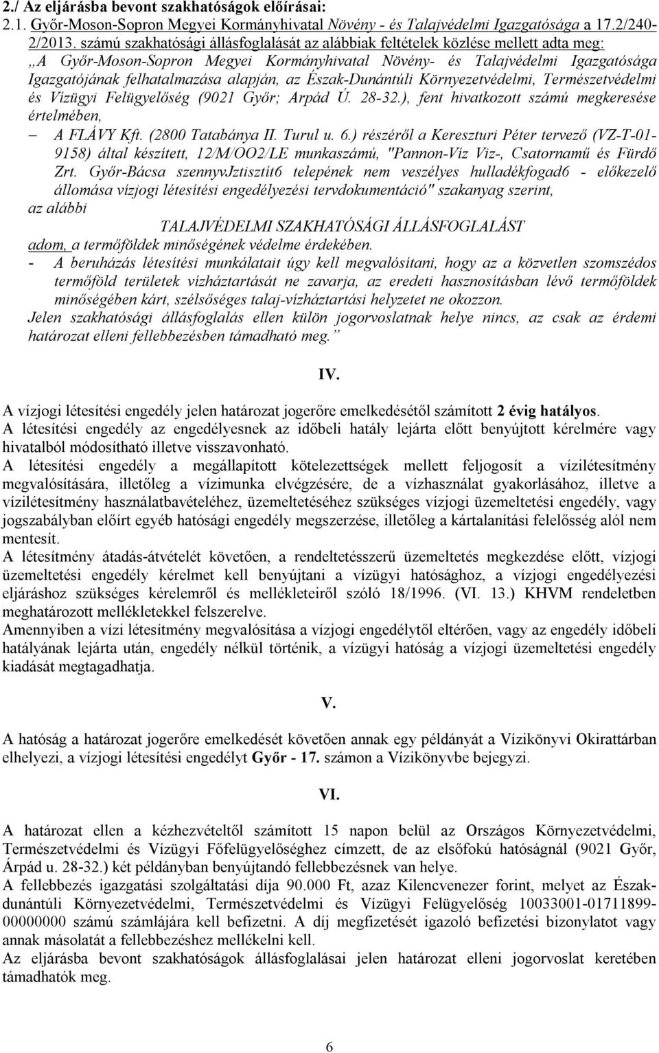 alapján, az Észak-Dunántúli Környezetvédelmi, Természetvédelmi és Vízügyi Felügyelőség (9021 Győr; Arpád Ú. 28-32.), fent hivatkozott számú megkeresése értelmében, A FLÁVY Kft. (2800 Tatabánya II.