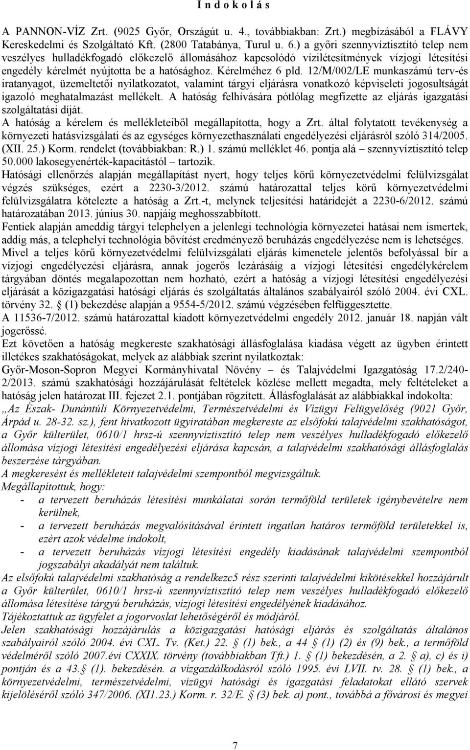 12/M/002/LE munkaszámú terv-és iratanyagot, üzemeltetői nyilatkozatot, valamint tárgyi eljárásra vonatkozó képviseleti jogosultságát igazoló meghatalmazást mellékelt.