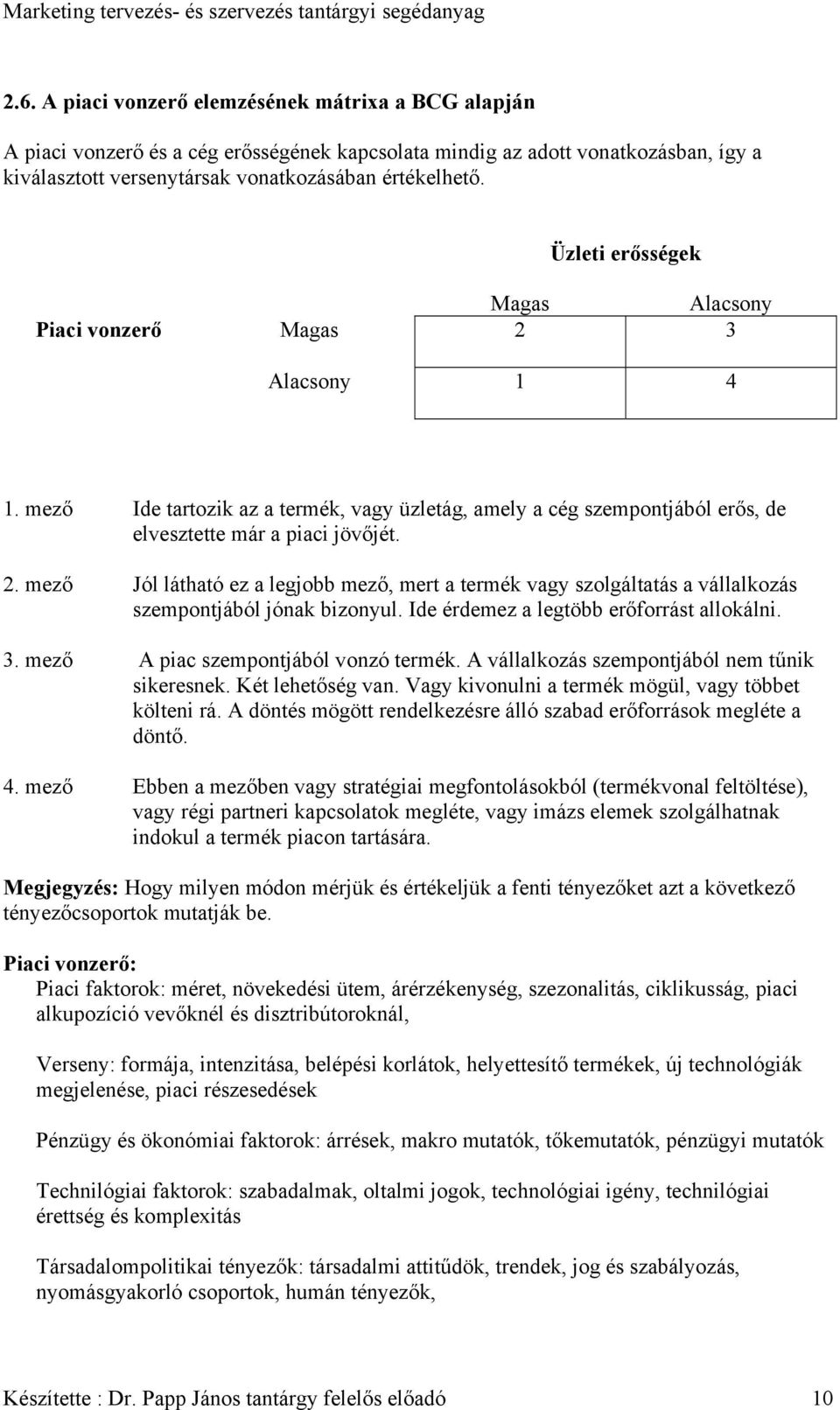 Ide érdemez a legtöbb erőforrást allokálni. 3. mező A piac szempontjából vonzó termék. A vállalkozás szempontjából nem tűnik sikeresnek. Két lehetőség van.