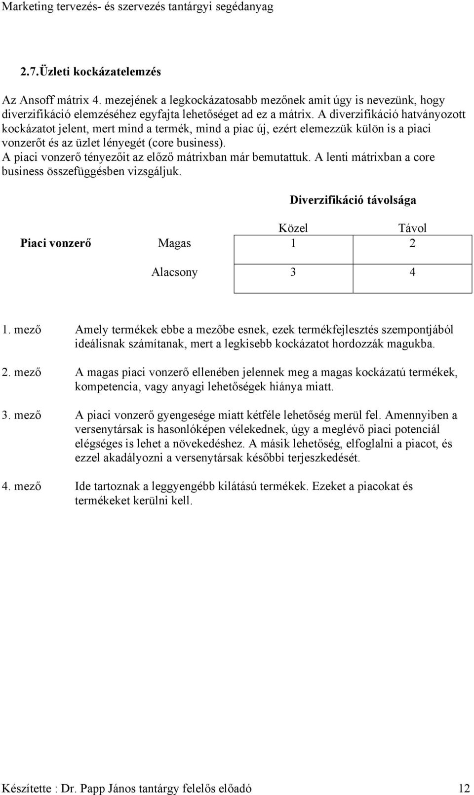 A piaci vonzerő tényezőit az előző mátrixban már bemutattuk. A lenti mátrixban a core business összefüggésben vizsgáljuk. Diverzifikáció távolsága Piaci vonzerő Közel Távol Magas 1 2 Alacsony 3 4 1.