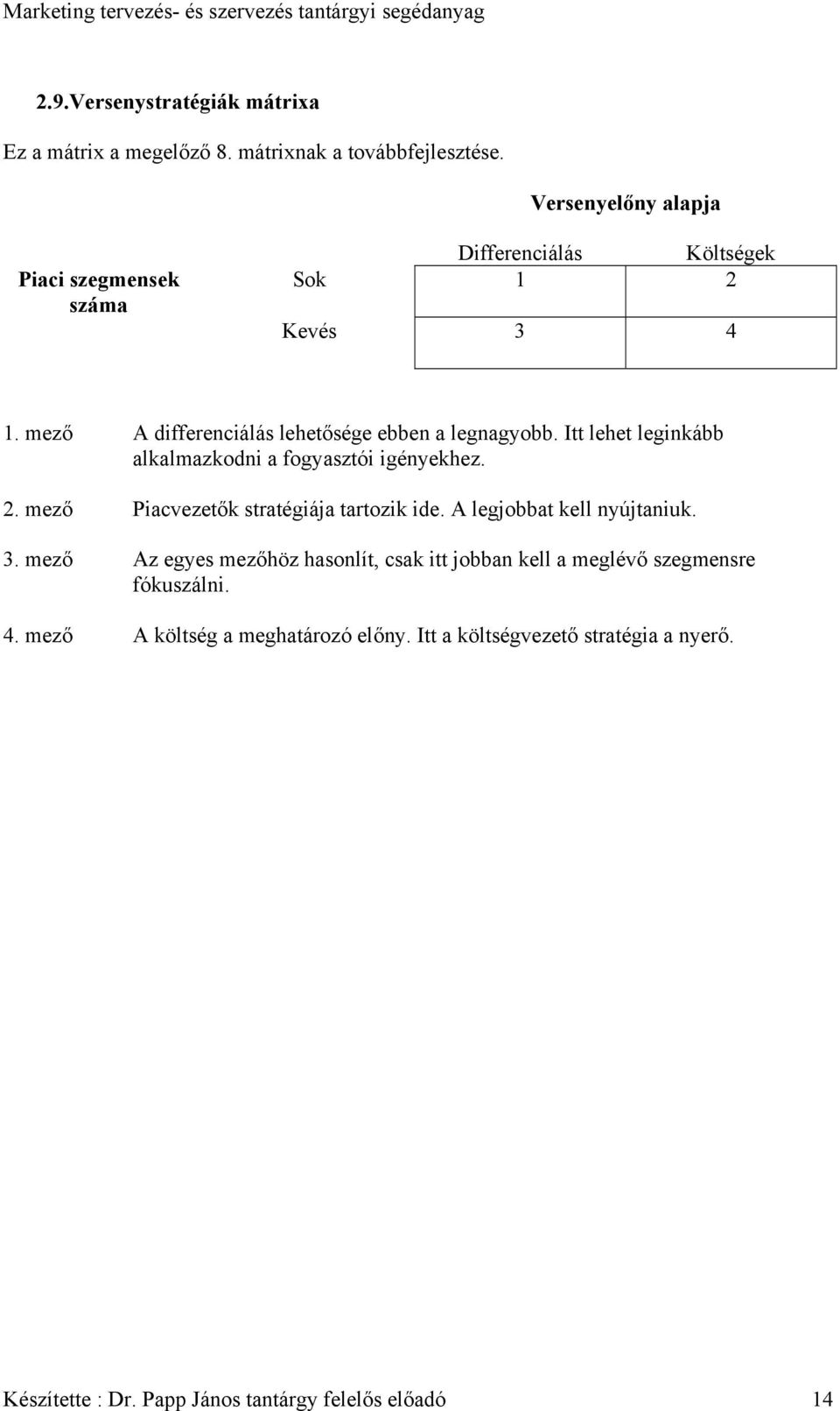 Itt lehet leginkább alkalmazkodni a fogyasztói igényekhez. 2. mező Piacvezetők stratégiája tartozik ide. A legjobbat kell nyújtaniuk. 3.