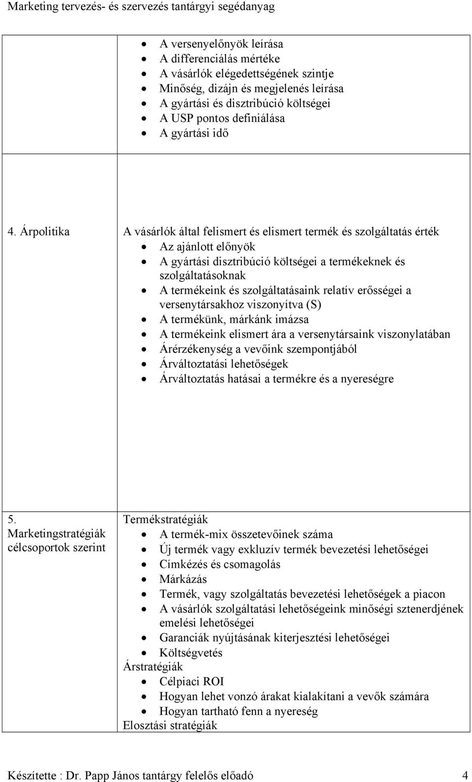 Árpolitika A vásárlók által felismert és elismert termék és szolgáltatás érték Az ajánlott előnyök A gyártási disztribúció költségei a termékeknek és szolgáltatásoknak A termékeink és