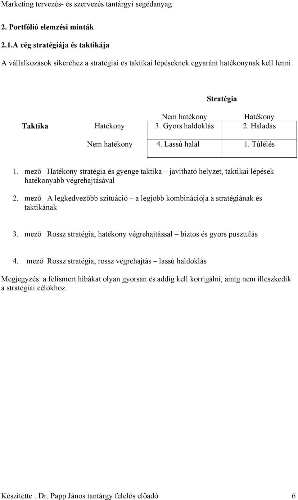 mező Hatékony stratégia és gyenge taktika javítható helyzet, taktikai lépések hatékonyabb végrehajtásával 2. mező A legkedvezőbb szituáció a legjobb kombinációja a stratégiának és taktikának 3.