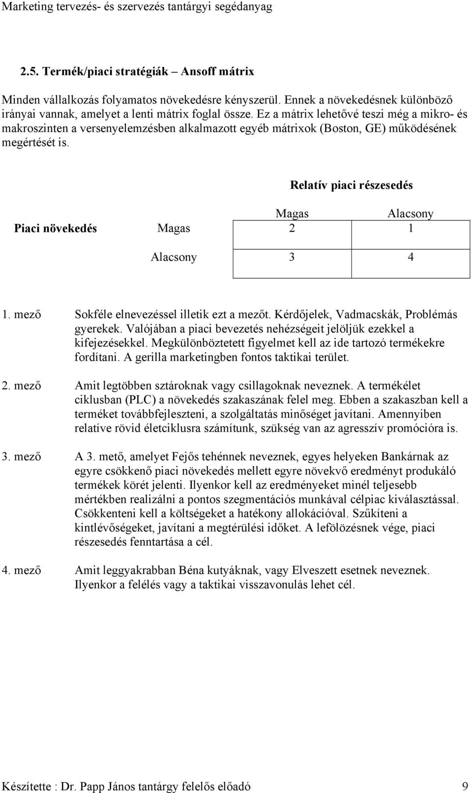 Relatív piaci részesedés Piaci növekedés Magas Alacsony Magas 2 1 Alacsony 3 4 1. mező Sokféle elnevezéssel illetik ezt a mezőt. Kérdőjelek, Vadmacskák, Problémás gyerekek.