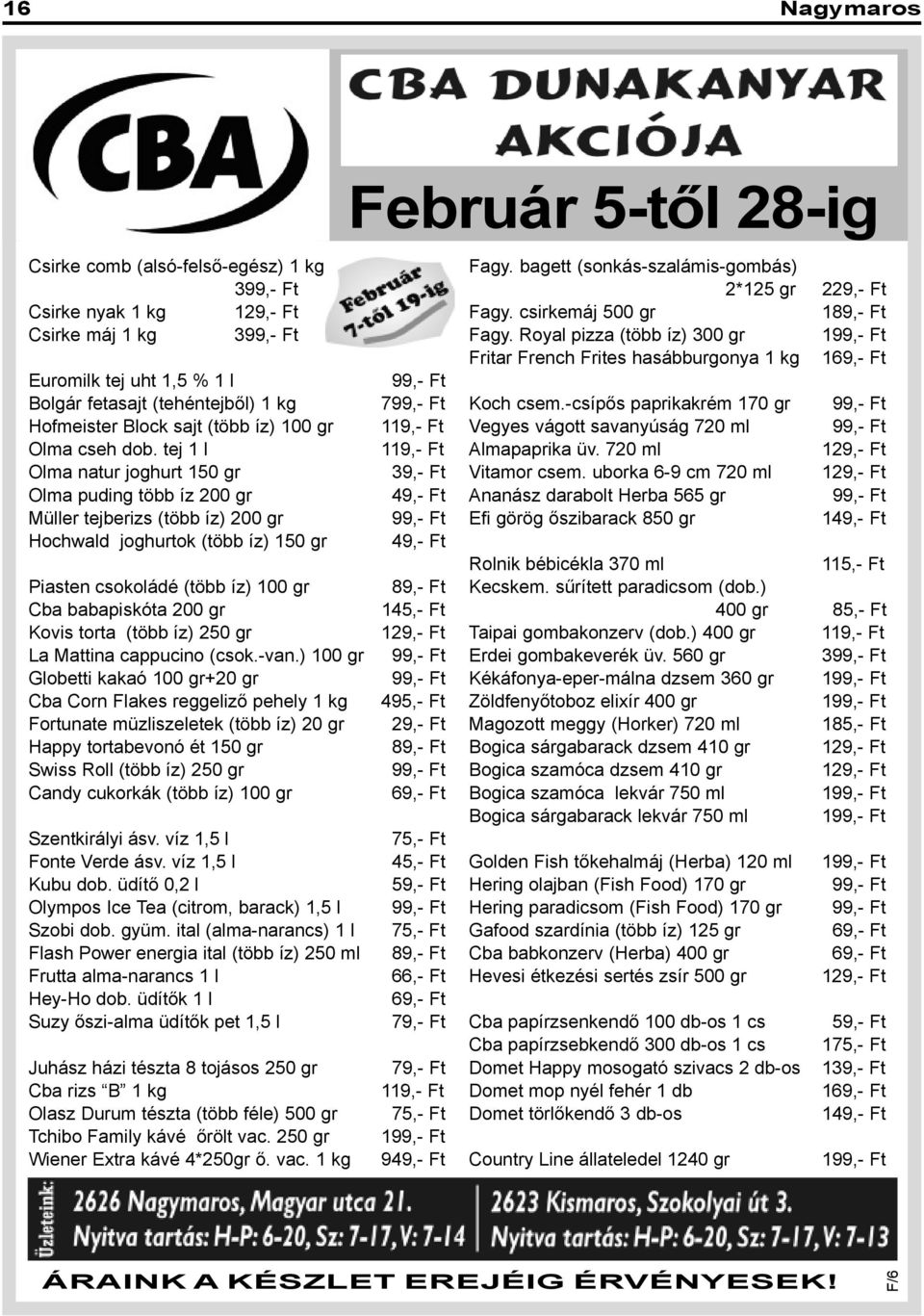 tej 1 l 119,- Ft Olma natur joghurt 150 gr 39,- Ft Olma puding több íz 200 gr 49,- Ft Müller tejberizs (több íz) 200 gr 99,- Ft Hochwald joghurtok (több íz) 150 gr 49,- Ft Piasten csokoládé (több íz)