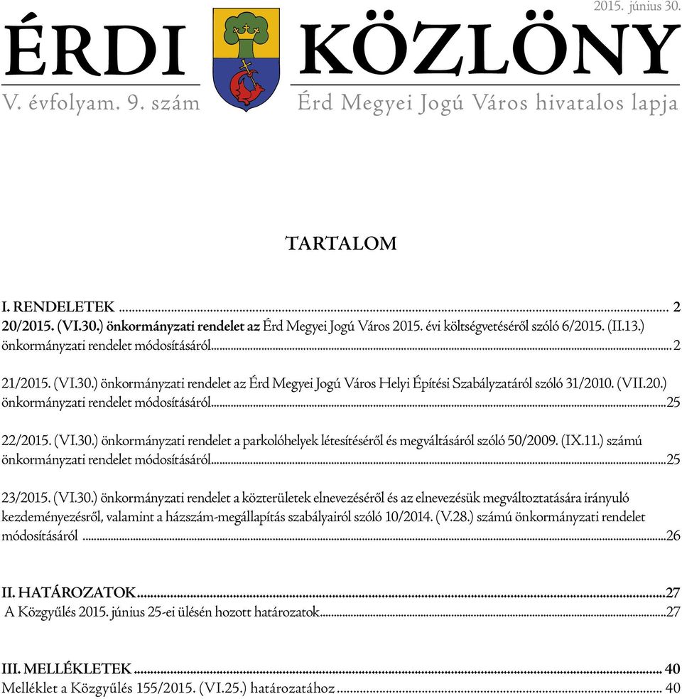 20.) önkormányzati rendelet módosításáról 25 22/2015. (VI.30.) önkormányzati rendelet a parkolóhelyek létesítéséről és megváltásáról szóló 50/2009. (IX.11.