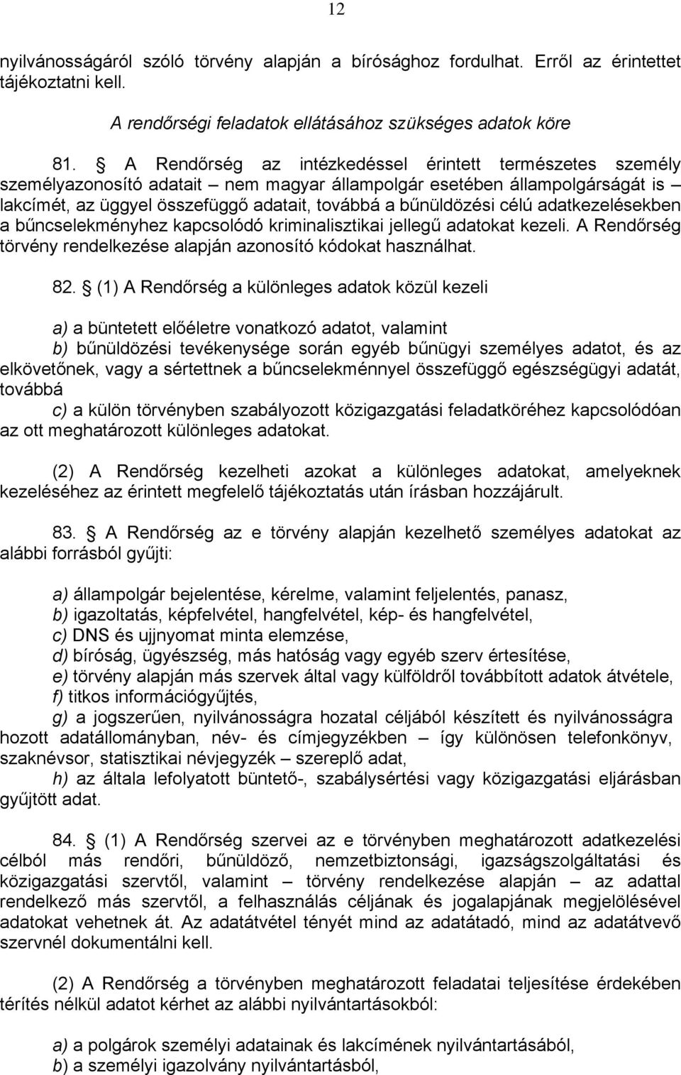 célú adatkezelésekben a bűncselekményhez kapcsolódó kriminalisztikai jellegű adatokat kezeli. A Rendőrség törvény rendelkezése alapján azonosító kódokat használhat. 82.