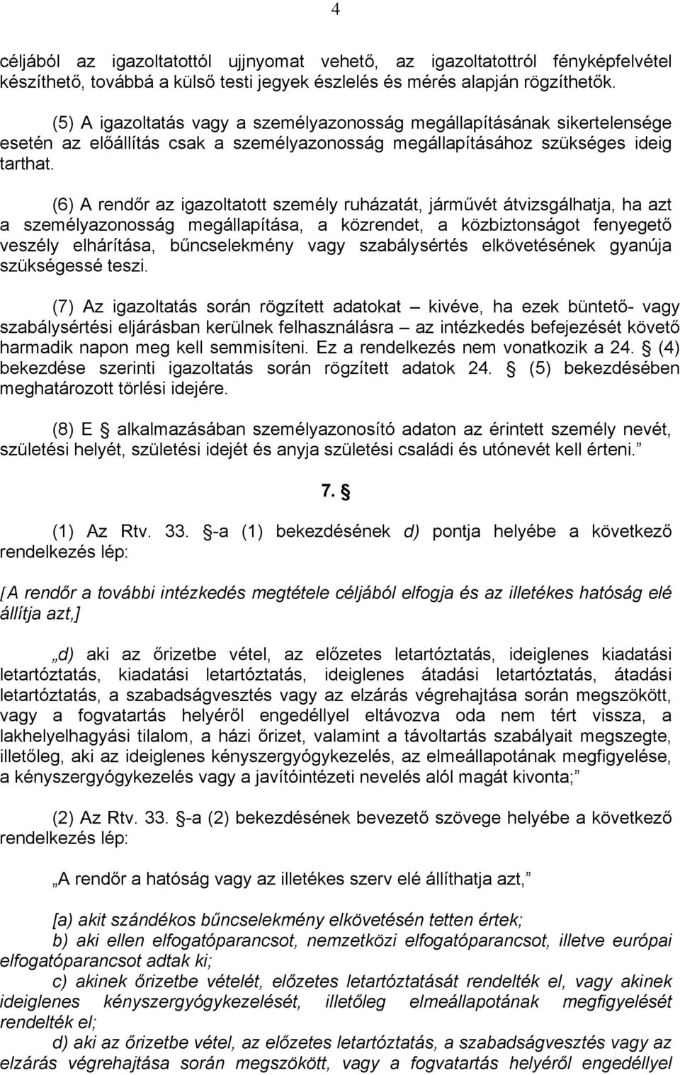 (6) A rendőr az igazoltatott személy ruházatát, járművét átvizsgálhatja, ha azt a személyazonosság megállapítása, a közrendet, a közbiztonságot fenyegető veszély elhárítása, bűncselekmény vagy