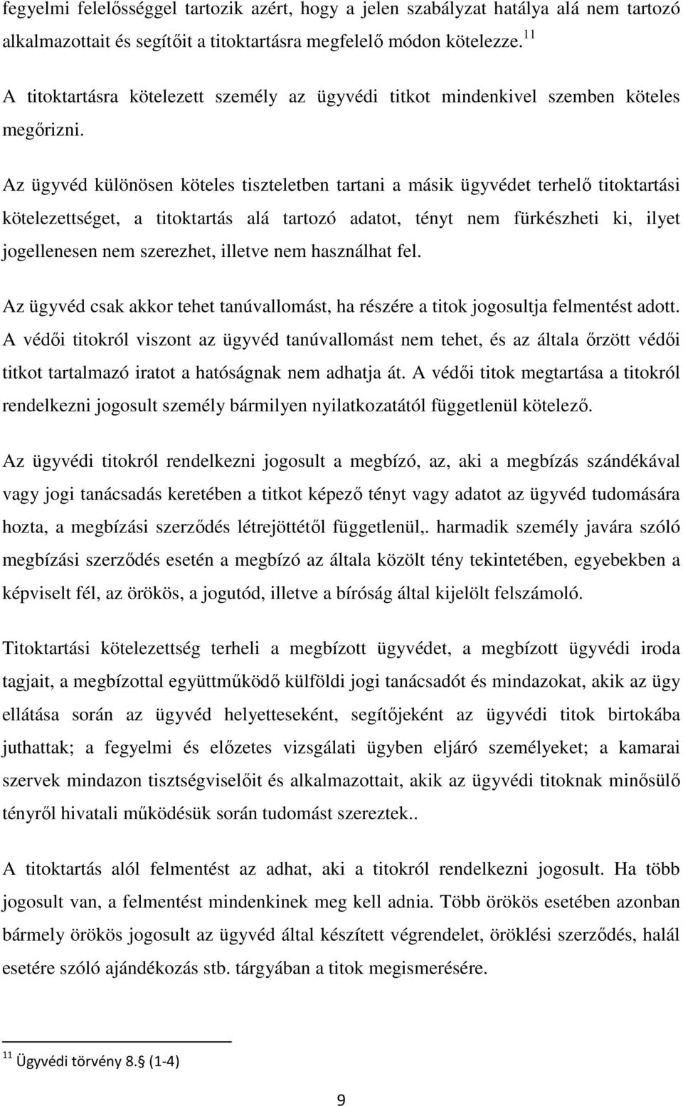 Az ügyvéd különösen köteles tiszteletben tartani a másik ügyvédet terhelő titoktartási kötelezettséget, a titoktartás alá tartozó adatot, tényt nem fürkészheti ki, ilyet jogellenesen nem szerezhet,