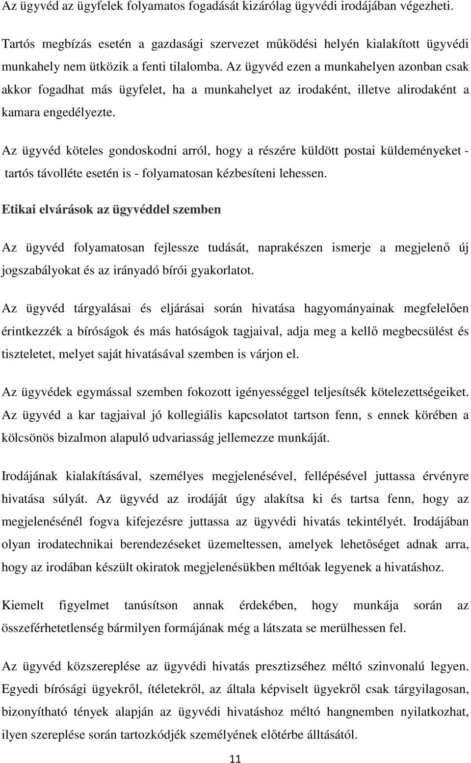 Az ügyvéd ezen a munkahelyen azonban csak akkor fogadhat más ügyfelet, ha a munkahelyet az irodaként, illetve alirodaként a kamara engedélyezte.