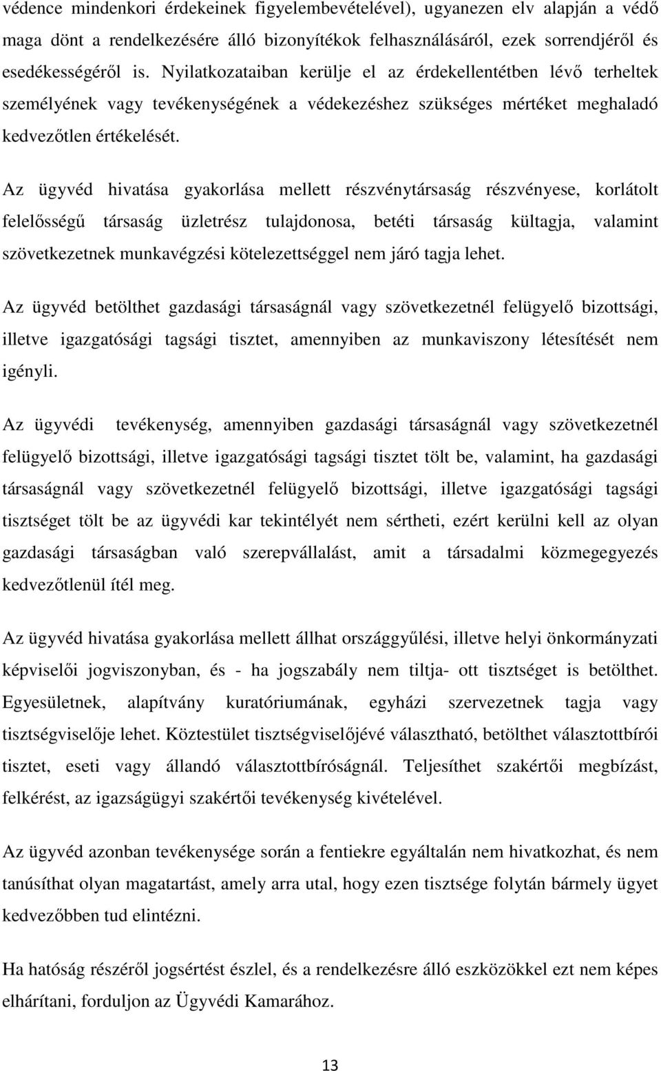 Az ügyvéd hivatása gyakorlása mellett részvénytársaság részvényese, korlátolt felelősségű társaság üzletrész tulajdonosa, betéti társaság kültagja, valamint szövetkezetnek munkavégzési