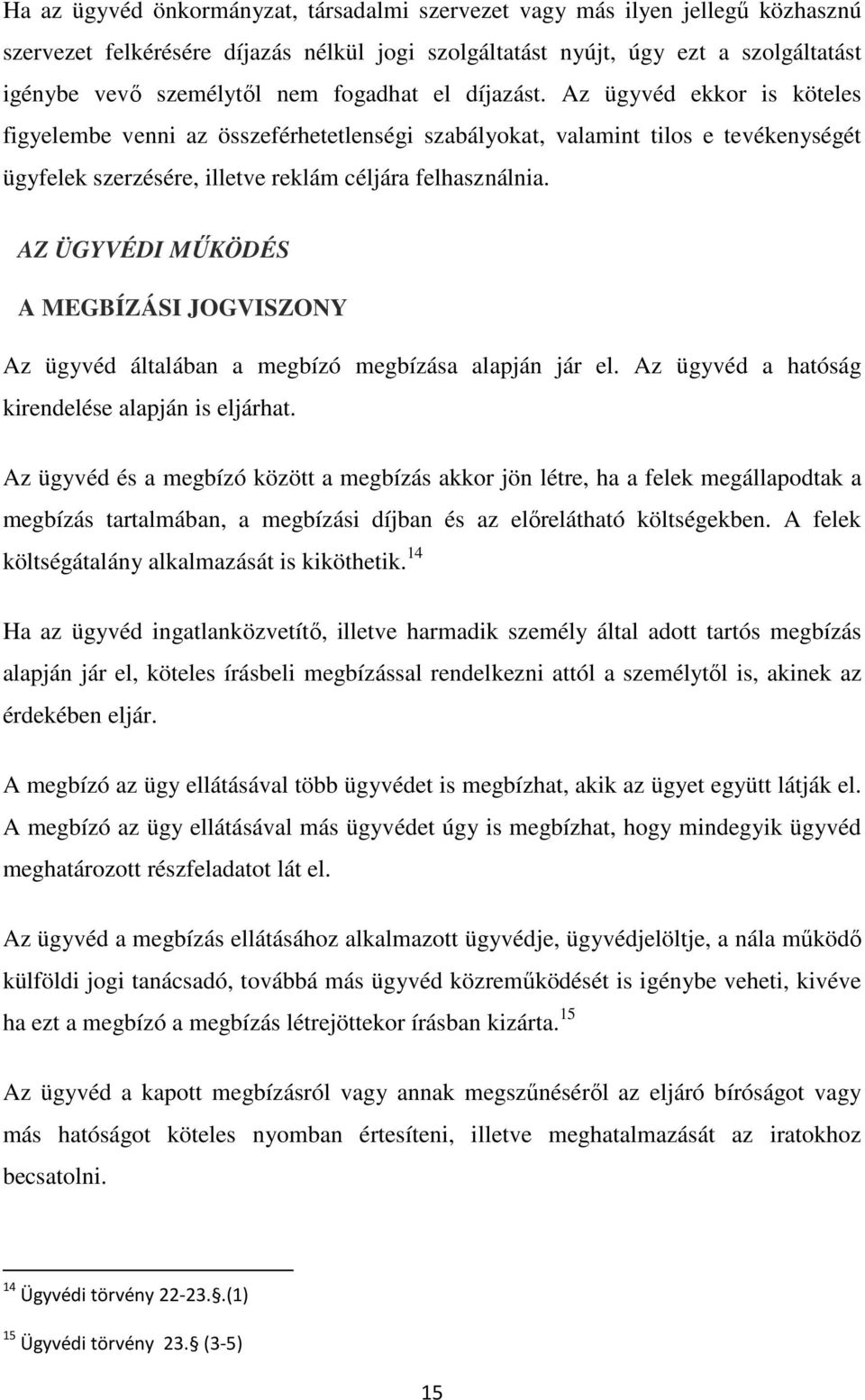 AZ ÜGYVÉDI MŰKÖDÉS A MEGBÍZÁSI JOGVISZONY Az ügyvéd általában a megbízó megbízása alapján jár el. Az ügyvéd a hatóság kirendelése alapján is eljárhat.