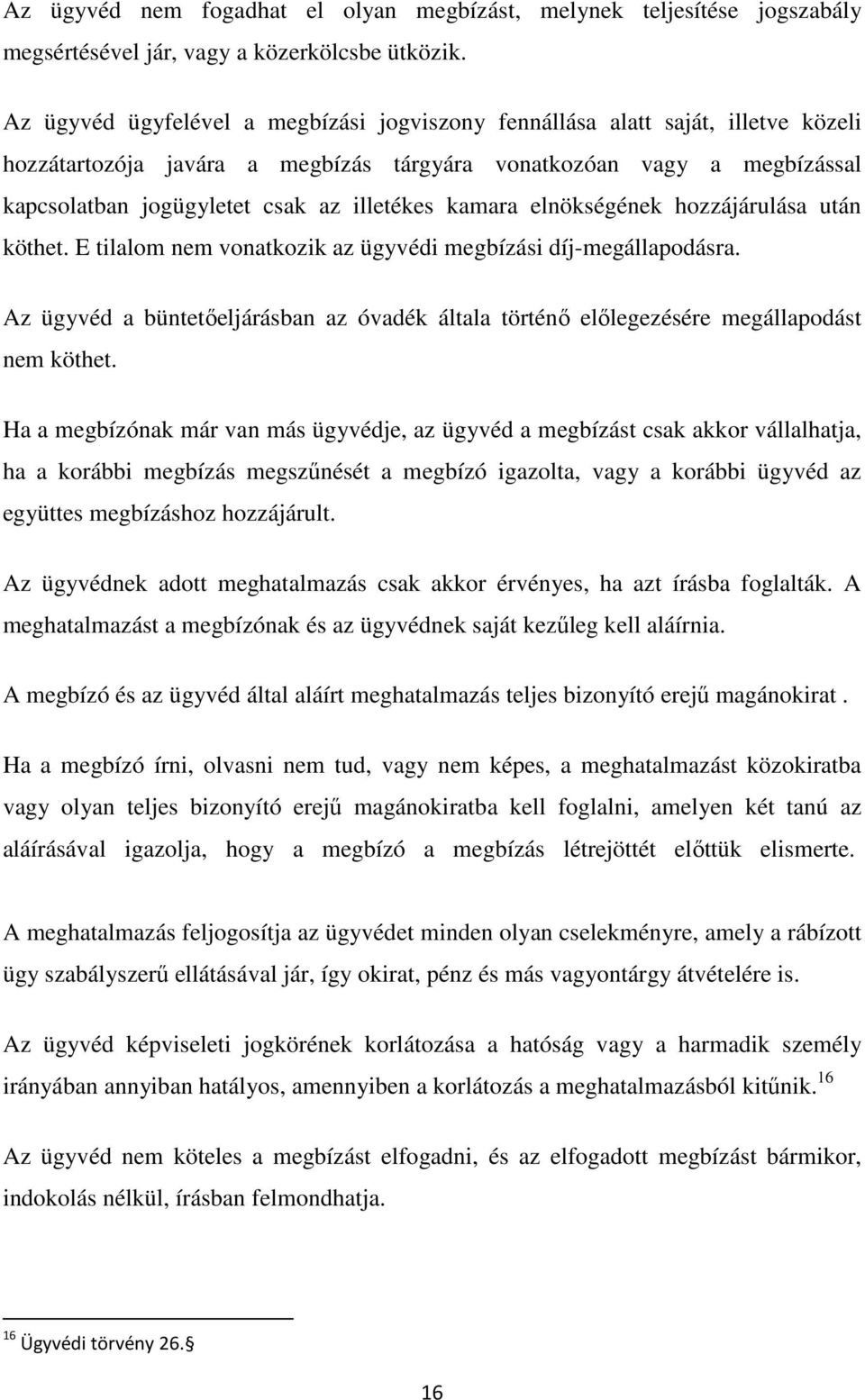 kamara elnökségének hozzájárulása után köthet. E tilalom nem vonatkozik az ügyvédi megbízási díj-megállapodásra.