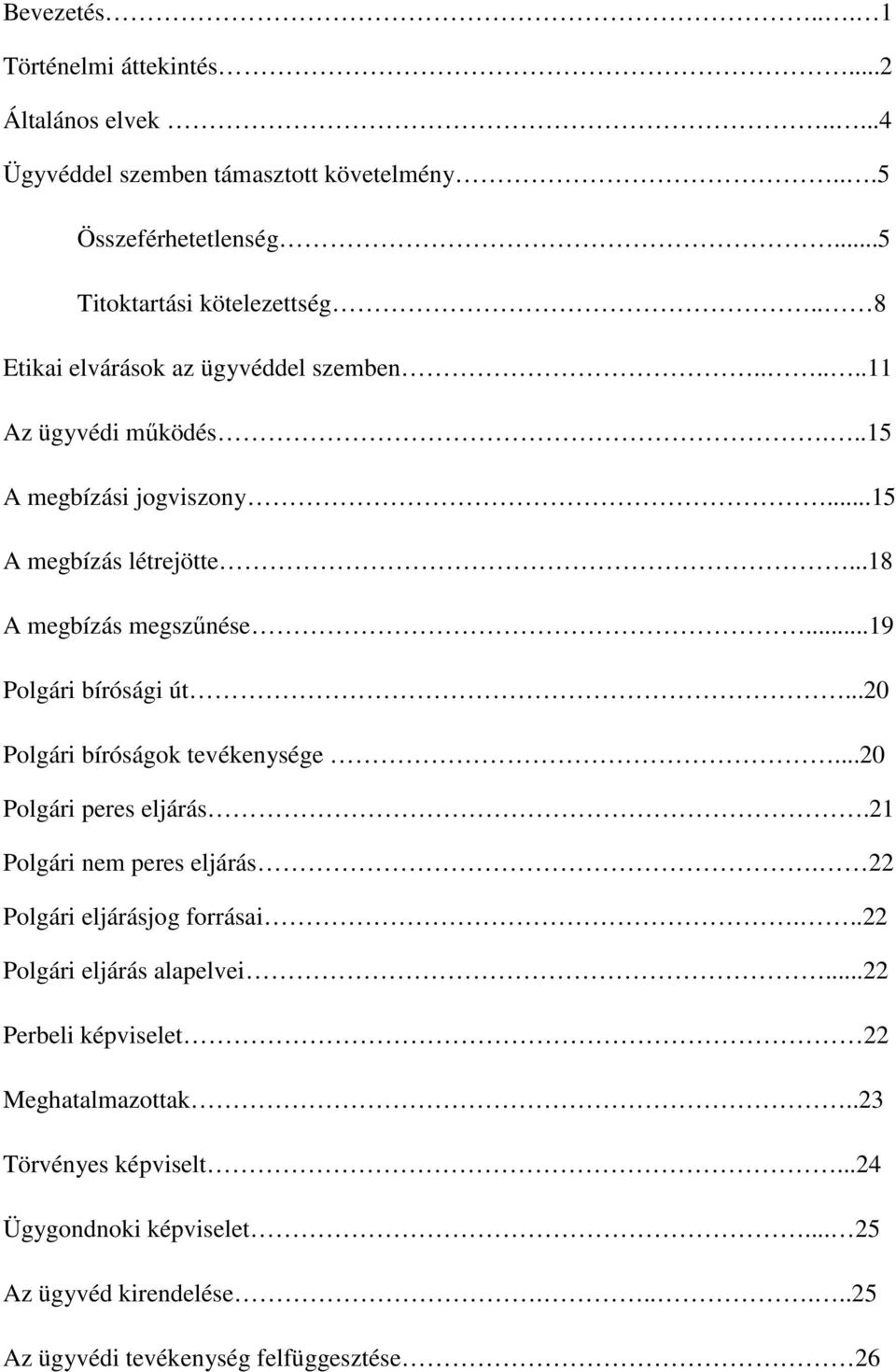 ..19 Polgári bírósági út...20 Polgári bíróságok tevékenysége...20 Polgári peres eljárás.21 Polgári nem peres eljárás. 22 Polgári eljárásjog forrásai.